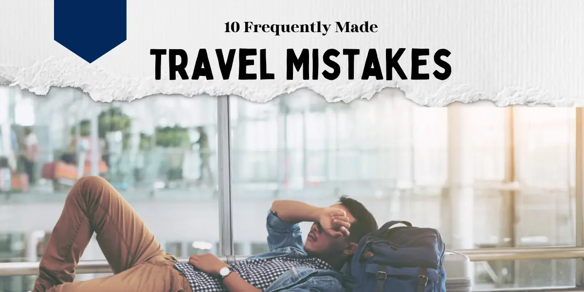 15 Biggest Travel Mistakes And How to Avoid Them