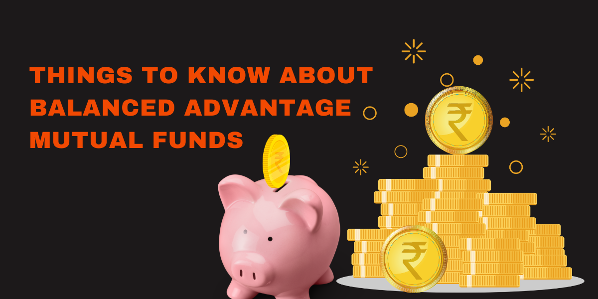 Things To Know About Balanced Advantage Mutual Funds